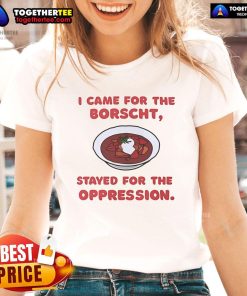 Alt Text: Official I Came For The Borscht Stayed For The Oppression Ladies Tee showcasing a stylish graphic design.
