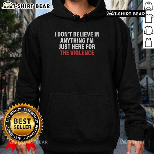 Black hoodie featuring 'I Don't Believe In Anything, I'm Just Here For Violence' graphic, perfect for edgy streetwear style.