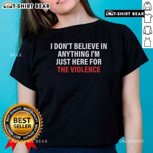 Official 'I Don't Believe In Anything, I'm Just Here For Violence' Ladies Tee showcasing a bold graphic design.