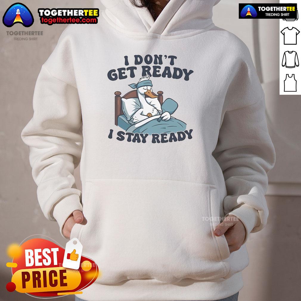 Official I Don'T Get Ready I Stay Ready Pickleball Hoodie Official I Dont Get Ready, I Stay Ready Pickleball Hoodie, perfect for pickleball enthusiasts and stylish athletes.