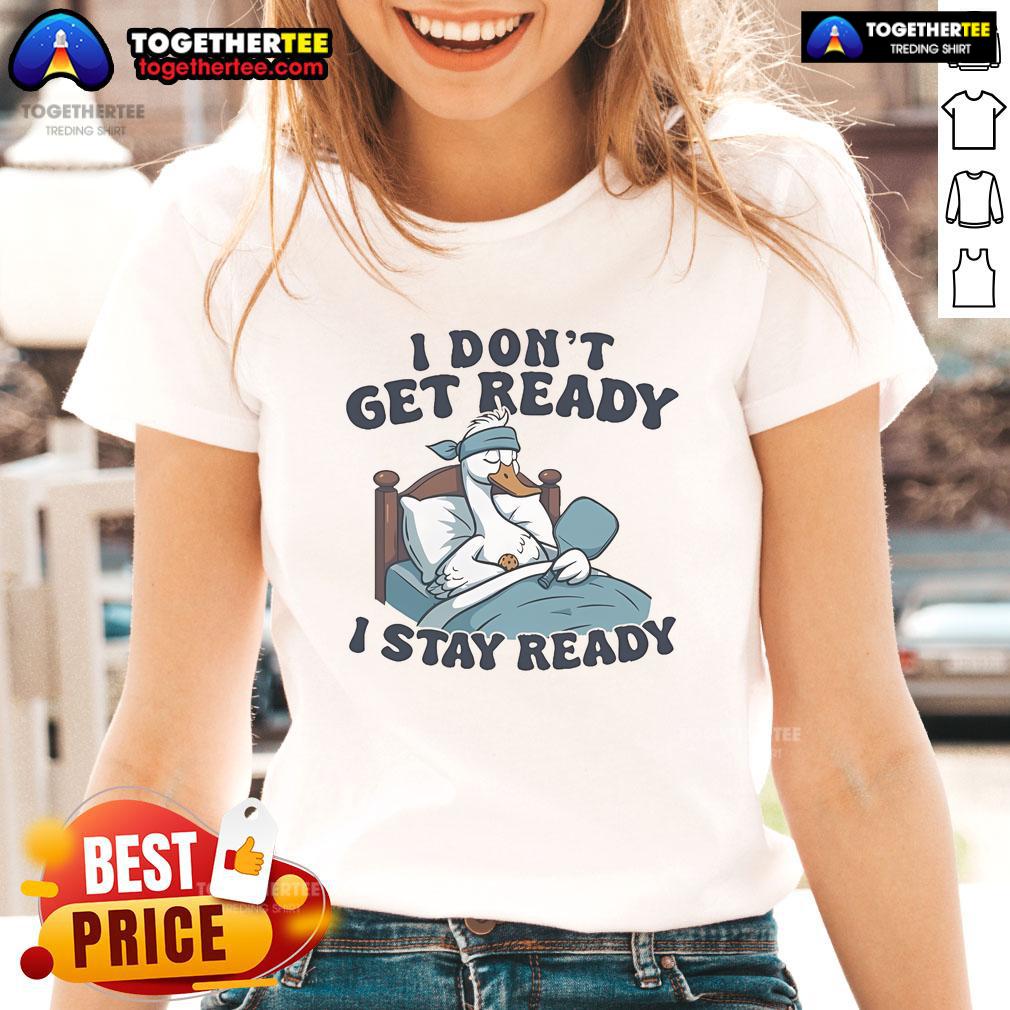 Official I Don'T Get Ready I Stay Ready Pickleball Ladies Tee Official I Don't Get Ready, I Stay Ready Pickleball Ladies Tee in vibrant colors, perfect for passionate pickleball players.