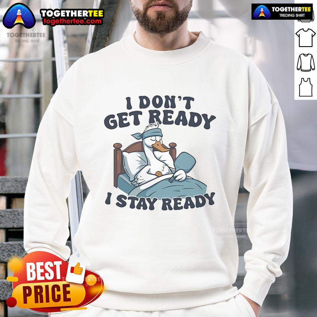 Official I Don'T Get Ready I Stay Ready Pickleball Sweatshirt Alt Text: Official I Don't Get Ready, I Stay Ready Pickleball sweatshirt in vibrant colors, perfect for pickleball enthusiasts.