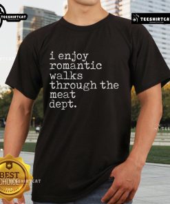 Alt Text: Official I Enjoy Romantic Walks Through The Meat Dept BBQ Lover T-Shirt featuring a fun, playful design for BBQ enthusiasts.