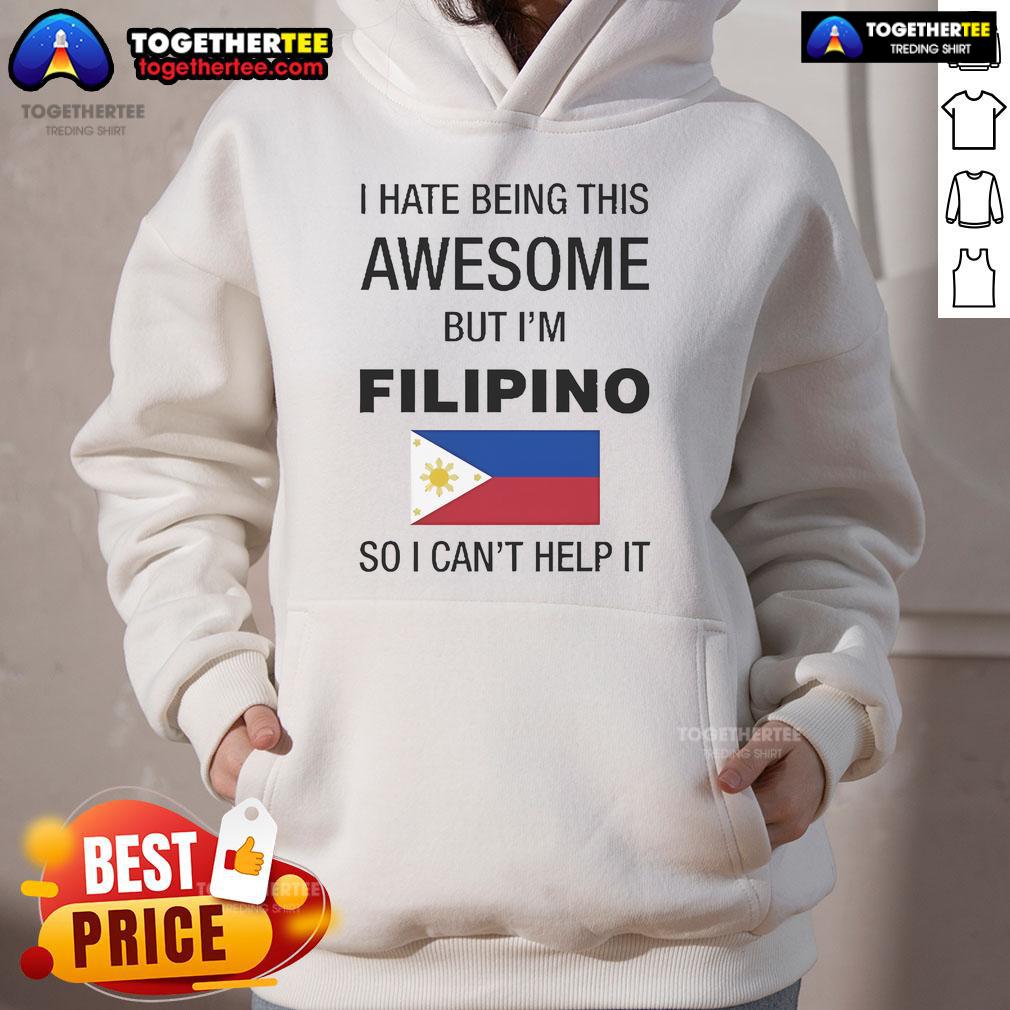 Official I Hate Being This Awesome But I'M Filipino So I Can'T Help It Hoodie Official 'I Hate Being This Awesome' hoodie in Filipino style, showcasing pride and humor in Filipino culture.