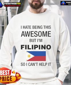 Official 'I Hate Being This Awesome But I'm Filipino' sweatshirt showcasing pride in Filipino culture and humor.
