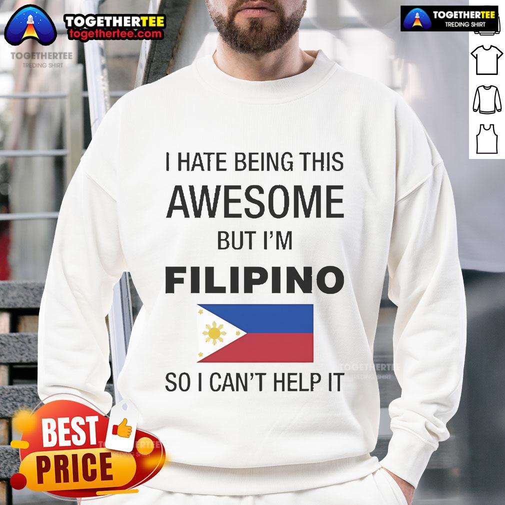 Official I Hate Being This Awesome But I'm Filipino So I Can't Help It Sweatshirt Official 'I Hate Being This Awesome But I'm Filipino' sweatshirt showcasing pride in Filipino culture and humor.