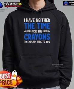Alt Text: Official I Have Neither The Time Nor The Crayons To Explain This To You Hoodie in black, featuring bold text design.