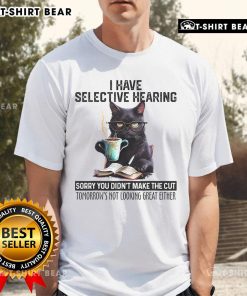 Funny cat T-shirt with 'I Have Selective Hearing, You Didn't Make The Cut' design, perfect for cat lovers and humor fans.