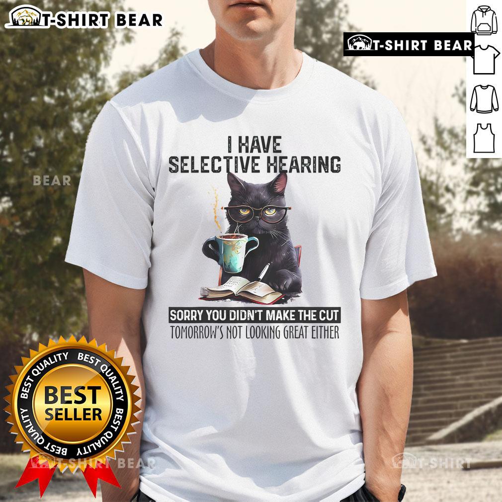 Official I Have Selective Hearing You Didn'T Make The Cut Funny Cat T Shirt Funny cat T-shirt with 'I Have Selective Hearing, You Didn't Make The Cut' design, perfect for cat lovers and humor fans.