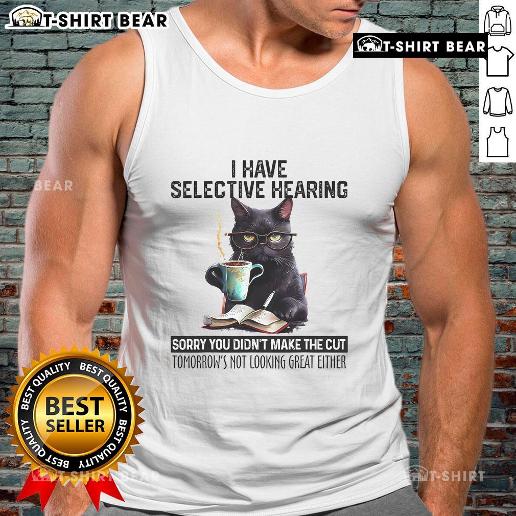 Official I Have Selective Hearing You Didn'T Make The Cut Funny Cat Tank Top Funny cat tank top featuring 'I Have Selective Hearing - You Didn't Make the Cut' design, perfect for cat lovers.