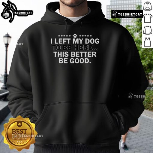 Official 'I Left My Dog To Be Here This Better Be Good' hoodie in stylish design, perfect for dog lovers and casual wear.