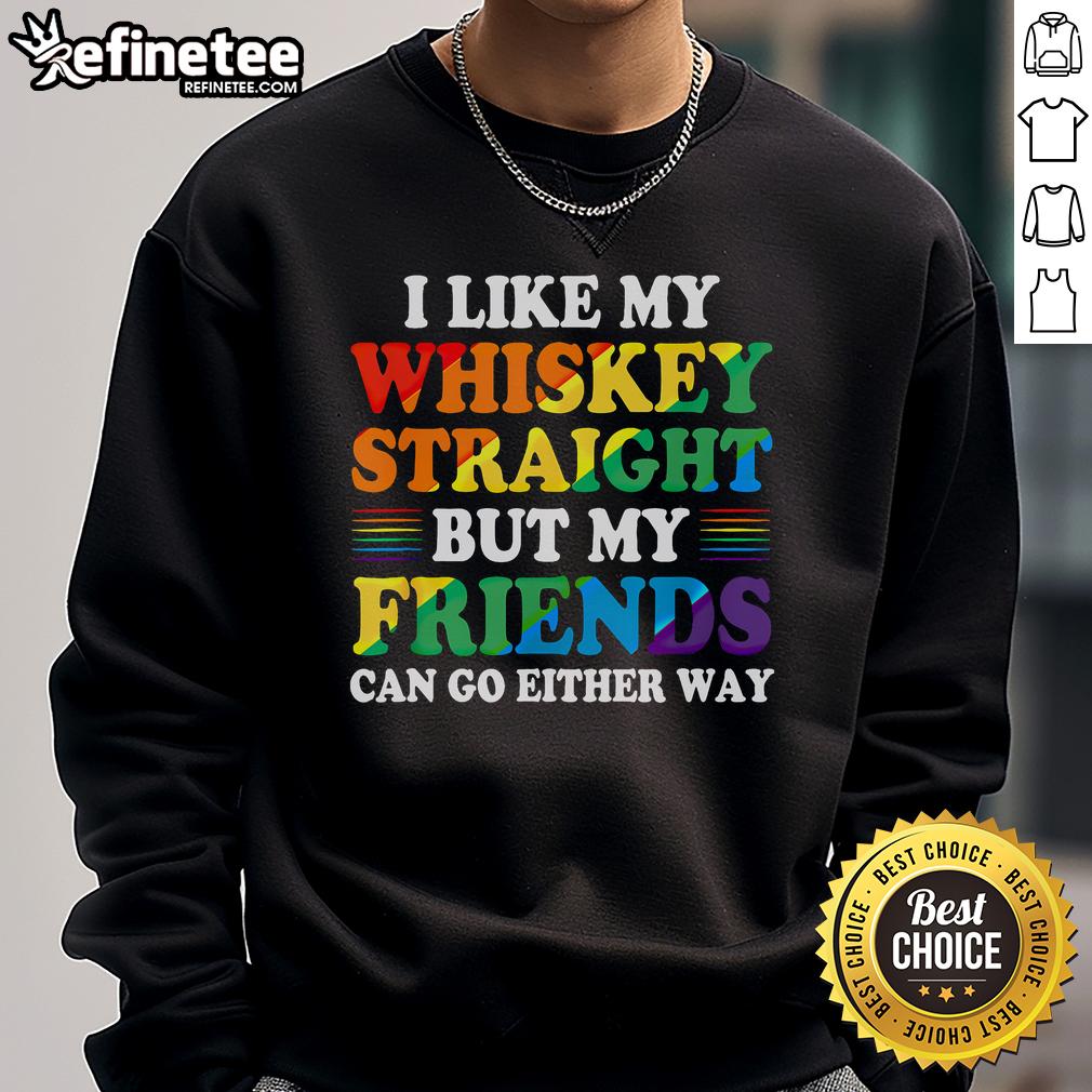 Official I Like My Whiskey Straight But My Friends Can Go Either Way Sweatshirt Official I Like My Whiskey Straight Sweatshirt featuring a fun whiskey quote, perfect for casual outings and whiskey lovers.