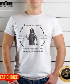 Alt Text: Official Johnny Silverhand T-Shirt featuring 'I Meet Someone They Leave We Start Talking They Realise I'M Johnny Silverhand'