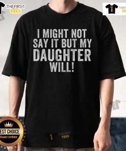 Alt Text: Vintage funny sayings T-shirt featuring I Might Not Say It But My Daughter Will slogan for moms and daughters.