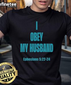 Alt Text: Official I Obey My Husband Ephesians 5.22-24 T-Shirt, featuring a stylish design for faith-inspired outfits.
