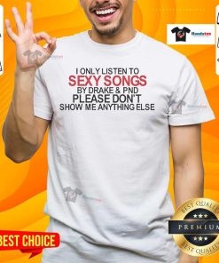Official I Only Listen To Sexy Songs By Drake And PND T-Shirt featuring bold text design for music lovers.