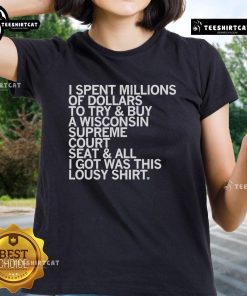 Official I Spent Millions Dollars to Buy Wisconsin Supreme Court Seat Tee shirt with humorous design and bold text.