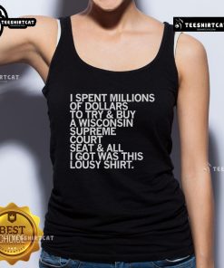 Tank top featuring the phrase 'I Spent Millions to Buy a Wisconsin Supreme Court Seat' a humorous political statement.