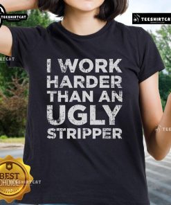 Funny ladies tee featuring 'I Work Harder Than An Ugly Stripper' slogan, perfect for humor lovers and casual wear.