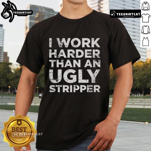 Alt Text: Funny 'I Work Harder Than An Ugly Stripper' T-shirt design featuring bold typography and a humorous message.