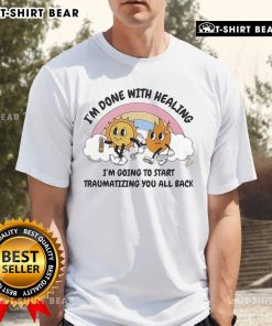 Alt Text: Official I'M Done With Healing I'M Going To Start Traumatizing You All Back T-Shirt design featuring bold text.