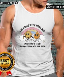 Official 'I'm Done With Healing, I'm Going To Start Traumatizing You All' tank top showcasing a bold, humorous design.