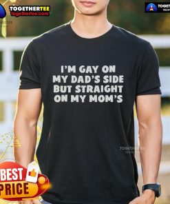 Official I'M Gay On My Dad's Side But Straight On My Mom's T-Shirt showcasing a humorous LGBTQ+ pride message.