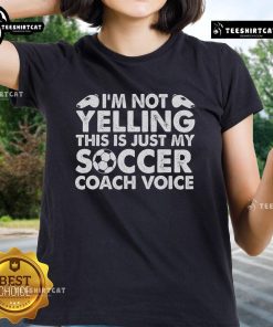Official I'm Not Yelling, This Is Just My Soccer Coach Voice Ladies Tee featuring a playful design for soccer fans.