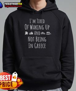 Discover the 'I'm Tired of Waking Up and Not Being in Greece' funny Greek hoodie. Perfect for travel lovers and Greece enthusiasts, this cozy apparel expresses your wanderlust with humor!