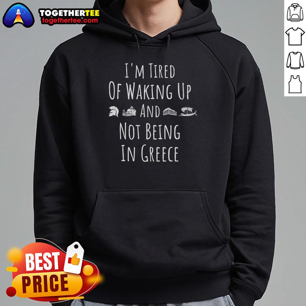 Official I'M Tired Of Waking Up And Not Being In Greece Funny Greek Hoodie Discover the 'I'm Tired of Waking Up and Not Being in Greece' funny Greek hoodie. Perfect for travel lovers and Greece enthusiasts, this cozy apparel expresses your wanderlust with humor!
