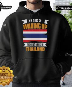 Alt Text: Official I'm Tired of Waking Up and Not Being in Thailand Hoodie showcasing a cozy design for travel enthusiasts.