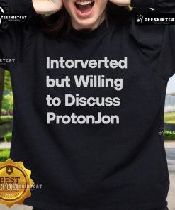 Official Introverted But Willing To Discuss ProtonJon Sweatshirt featuring a stylish design for fans and gamers.