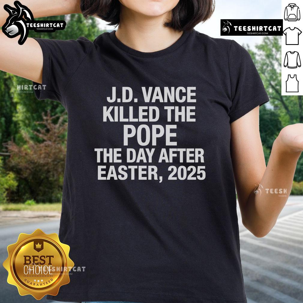 Official Jd Vance Killed The Pope The Day After Easter 2025 Ladies Tee Official JD Vance Killed The Pope The Day After Easter 2025 Ladies Tee featuring bold graphic design and vibrant colors.
