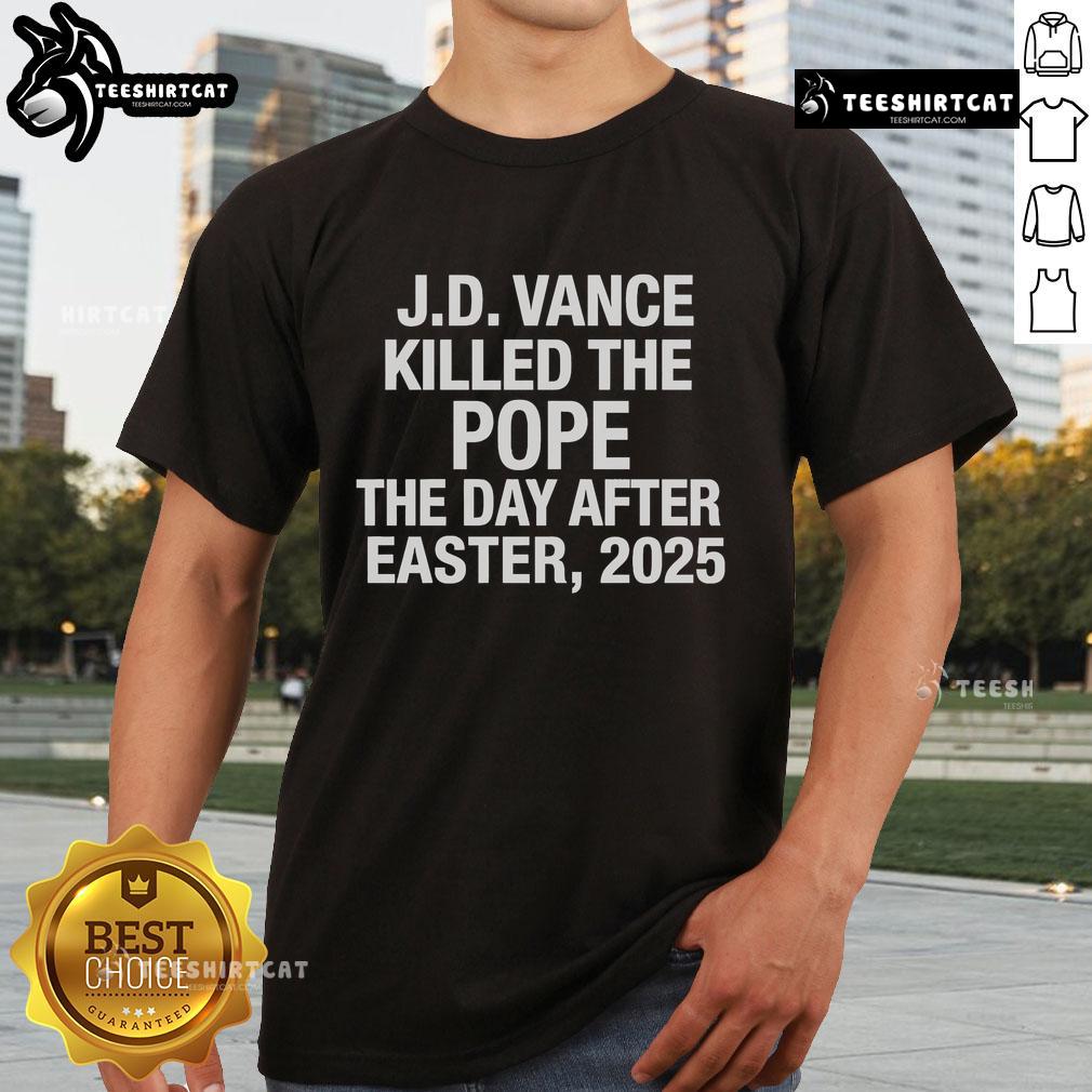 Official Jd Vance Killed The Pope The Day After Easter 2025 T Shirt Official JD Vance Killed The Pope T-Shirt featuring bold graphic design, perfect for political satire enthusiasts.