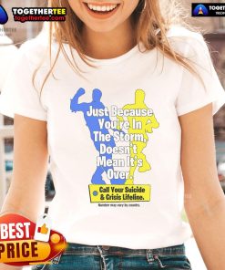 Official Just Because You're In The Storm Ladies Tee promoting mental health awareness and suicide crisis lifeline support.