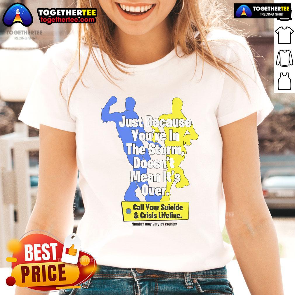 Official Just Because You're In The Storm Doesn't Mean It's Over Call Your Suicide & Crisis Lifeline Ladies-Tee Official Just Because You're In The Storm Ladies Tee promoting mental health awareness and suicide crisis lifeline support.