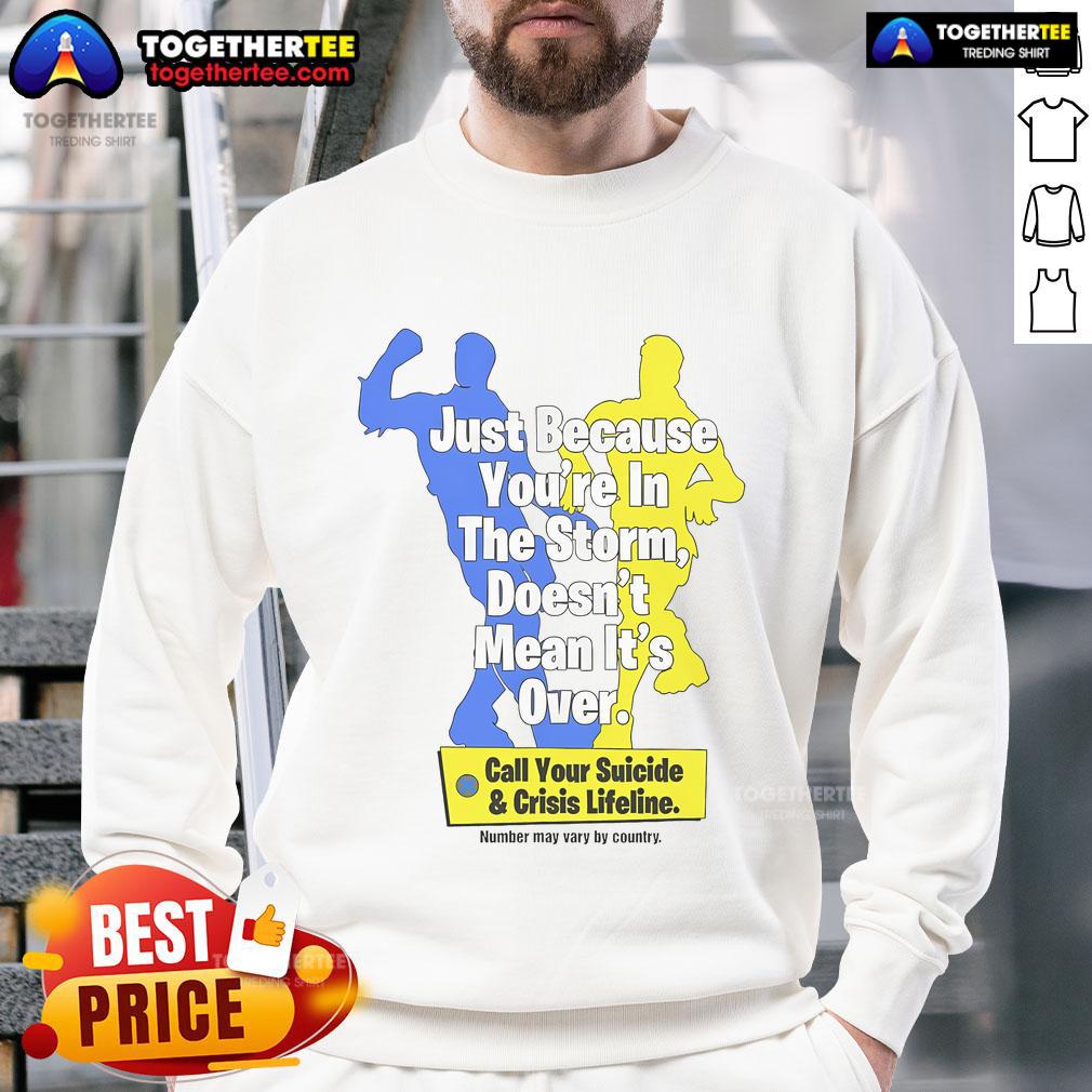Official Just Because You're In The Storm Doesn't Mean It's Over Call Your Suicide & Crisis Lifeline Sweatshirt Alt Text: Official sweatshirt featuring 'Just Because You're In The Storm Doesn't Mean It's Over' design, promoting suicide crisis lifeline.