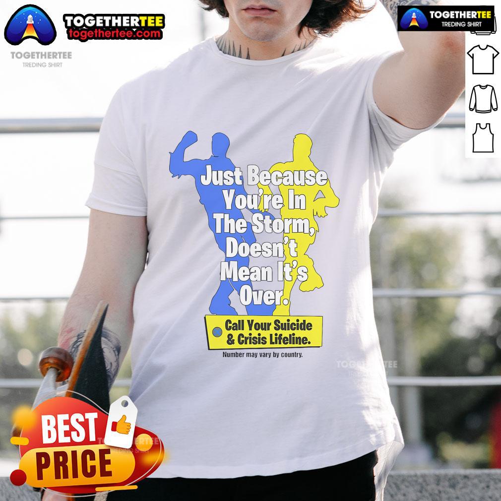 Official Just Because You're In The Storm Doesn't Mean It's Over Call Your Suicide & Crisis Lifeline T-Shirt Official 'Just Because You're In The Storm Doesn't Mean It's Over' Suicide & Crisis Lifeline T-Shirt design.