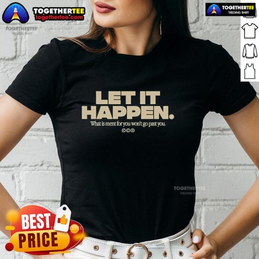 Alt Text: Official Let It Happen What Is Meant For You Won't Go Past Ladies Tee showcasing a stylish, motivational design.