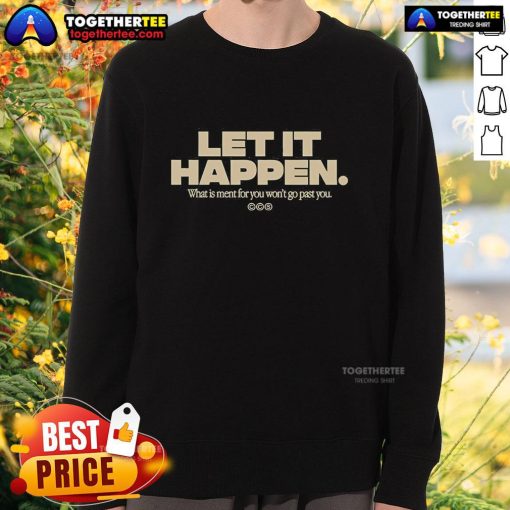 Official Let It Happen sweatshirt featuring the phrase 'What Is Meant For You Won't Go Past' in stylish font.