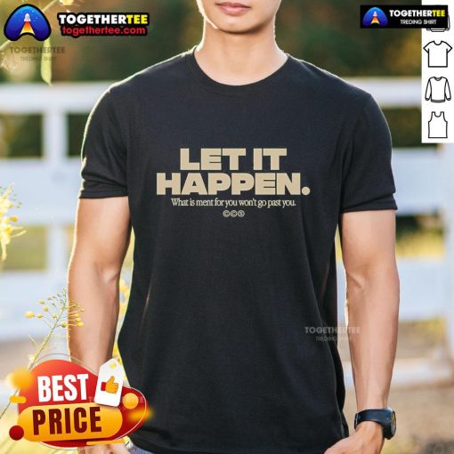 Official Let It Happen What Is Meant For You Won't Go Past T-Shirt featuring stylish design and motivational quote.