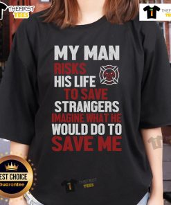 Firefighter ladies tee featuring 'My Man Risks His Life To Save Stranger' design, perfect for proud partners of heroes.