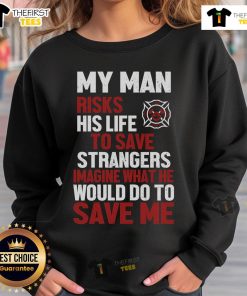 Firefighter sweatshirt featuring 'My Man Risks His Life To Save Stranger' design, perfect for honoring brave heroes.