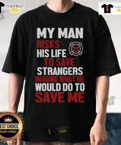 Alt Text: Firefighter T-shirt featuring 'My Man Risks His Life To Save Stranger' slogan, showcasing bravery and heroism.