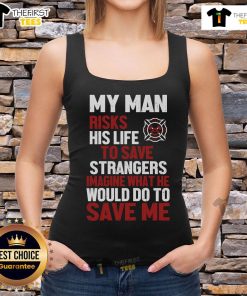 Firefighter tank top featuring 'My Man Risks His Life to Save Stranger' design, celebrating bravery and heroism.