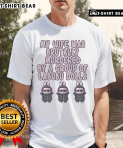 Official My Wife Was Brutally Murdered By A Group Of Labubu Dolls T-Shirt featuring a unique horror-themed design.