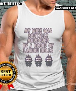 Official My Wife Was Brutally Murdered By A Group Of Labubu Dolls tank top featuring unique graphic design and bold colors.