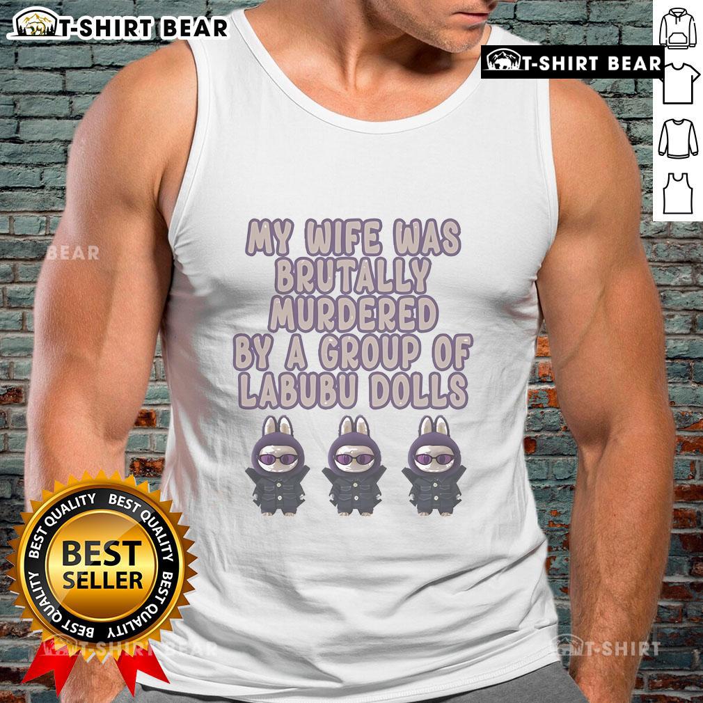 Official My Wife Was Brutally Murdered By A Group Of Labubu Dolls Tank Top Official My Wife Was Brutally Murdered By A Group Of Labubu Dolls tank top featuring unique graphic design and bold colors.