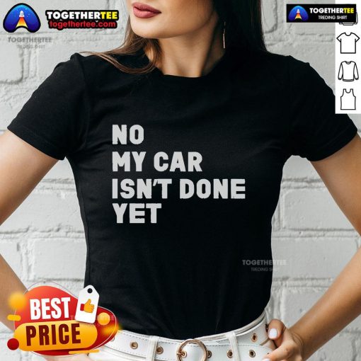 Official No My Car Isn't Done Yet Ladies Tee featuring bold text on a stylish women's t-shirt for car enthusiasts.