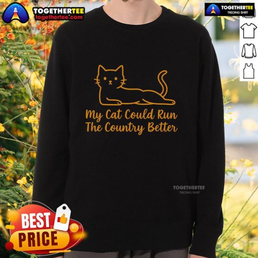 Alt Text: Official orange cat sweatshirt with My Cat Could Run The Country Better slogan, perfect for cat lovers and humor fans.